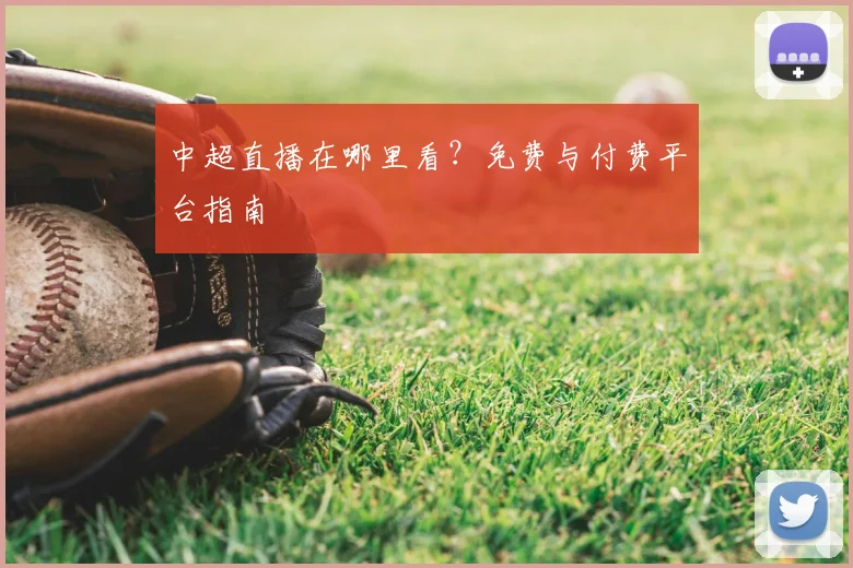 中超直播在哪里看？免费与付费平台指南